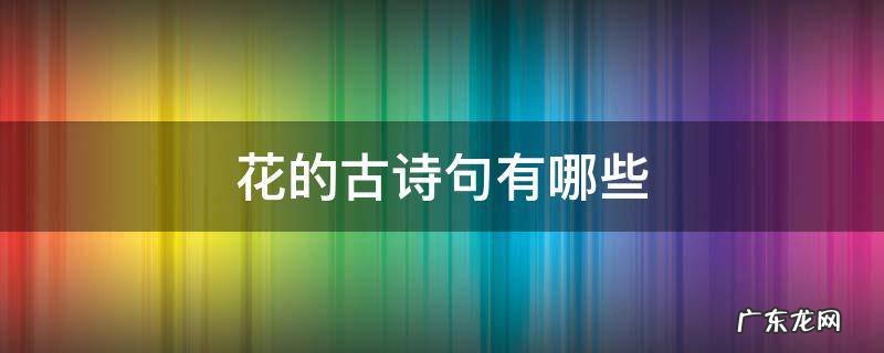 花的古诗句有哪些 含桃花的古诗句有哪些