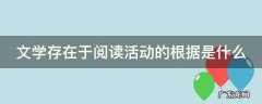 文学存在于阅读活动的根据是什么 文学存在于阅读活动的根据是什么