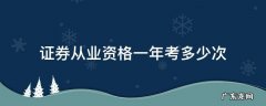 证券从业资格证一年考几次 证券从业资格一年考多少次