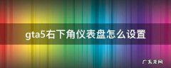 gta5右下角仪表盘怎么设置视频 gta5右下角仪表盘怎么设置