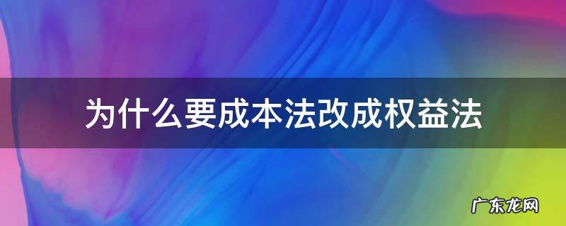 为什么要成本法改成权益法 成本法变为权益法