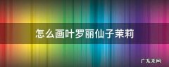 怎么画叶罗丽仙子茉莉 怎么画叶罗丽仙子茉莉简单又漂亮