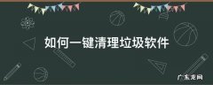 如何一键清理垃圾软件 一键清理系统垃圾软件