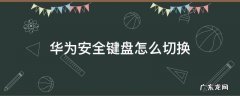 华为安全键盘怎么切换手写 华为安全键盘怎么切换