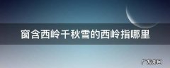窗含西岭千秋雪的西岭指的哪里 窗含西岭千秋雪的西岭指哪里