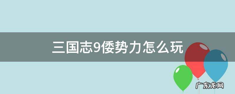 三国志9倭势力怎么玩 三国志9选择倭势力