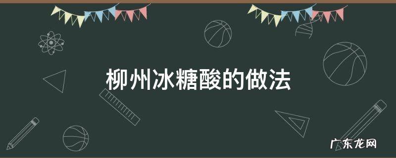 柳州冰糖酸的做法 柳州冰糖酸的腌制方法