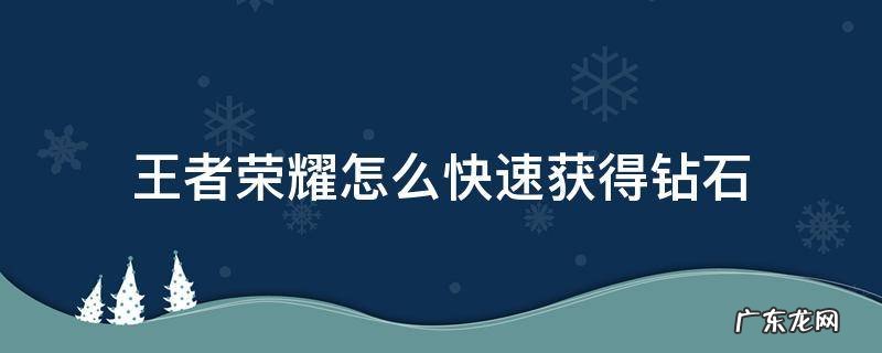 王者荣耀怎么快速获得钻石 王者荣耀怎么快速获得钻石买韩信