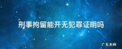 刑事拘留可以开无违法犯罪证明吗 刑事拘留能开无犯罪证明吗