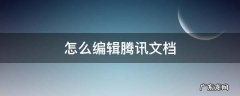 怎么编辑腾讯文档 手机怎么编辑腾讯文档