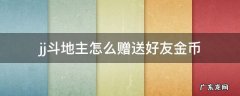 JJ斗地主好友之间能否赠送金币 jj斗地主怎么赠送好友金币
