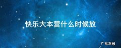 快乐大本营什么时候开播 快乐大本营什么时候放