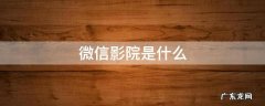 微信影院是什么 微信在线影院有哪些