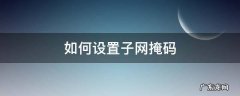 如何设置子网掩码 如何设置子网掩码的值