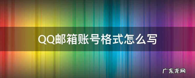 QQ邮箱账号格式怎么写 qq电子邮箱账号格式怎么写