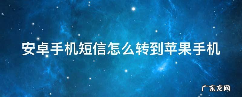 安卓手机短信怎么转到苹果手机上 安卓手机短信怎么转到苹果手机