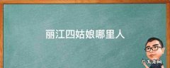 丽江四姑娘哪里人 丽江姑娘叫啥