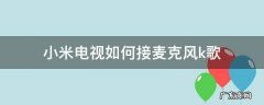 小米电视如何接麦克风k歌 小米电视k歌怎么连接手机麦克风