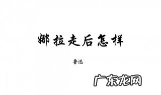 娜拉走后怎样 娜拉走后怎样鲁迅观点