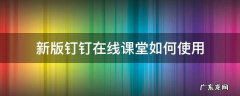新版钉钉在线课堂如何使用 钉钉在线课堂使用方法
