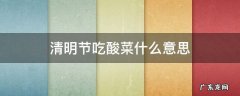 清明节吃酸菜什么意思 过了清明为什么不能吃酸菜了