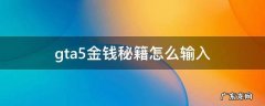 gta5金钱秘籍怎么输入 如何输入gta5秘籍