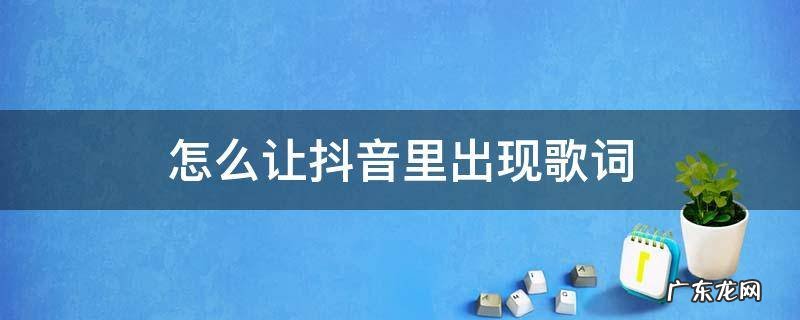 怎么让抖音里出现歌词 如何在抖音里出现歌词