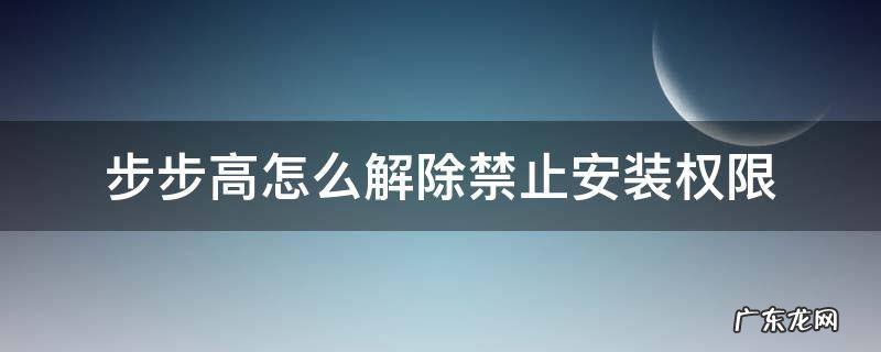 步步高怎么解除禁止安装权限 步步高怎么解除禁止安装权限s5