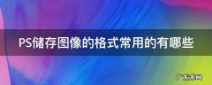 ps常用的三种储存格式 PS储存图像的格式常用的有哪些