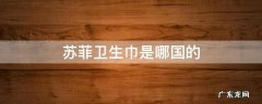 苏菲卫生巾是哪国的 苏菲卫生巾那个国家的