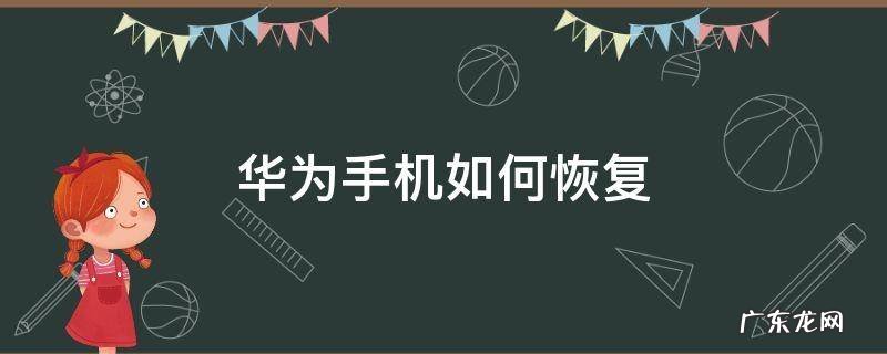 华为手机如何恢复出厂设置? 华为手机如何恢复