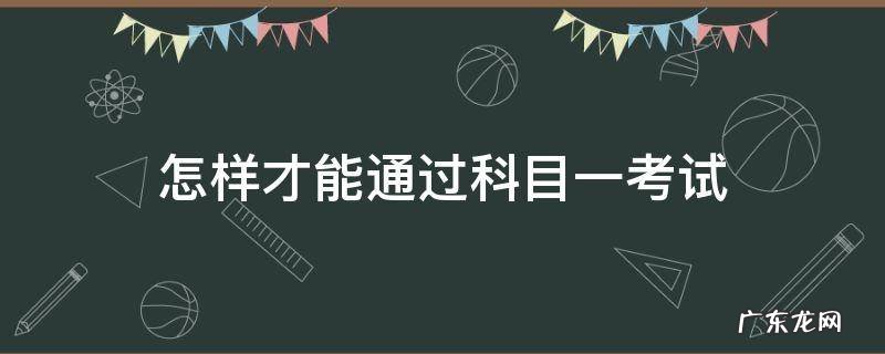怎么通过科目一考试 怎样才能通过科目一考试