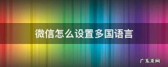 微信怎么设置各国文字 微信怎么设置多国语言