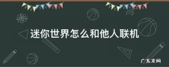 迷你世界怎么与他人联机 迷你世界怎么和他人联机