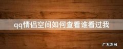 qq情侣空间如何查看谁看过我 怎样看哪些qq好友有情侣空间