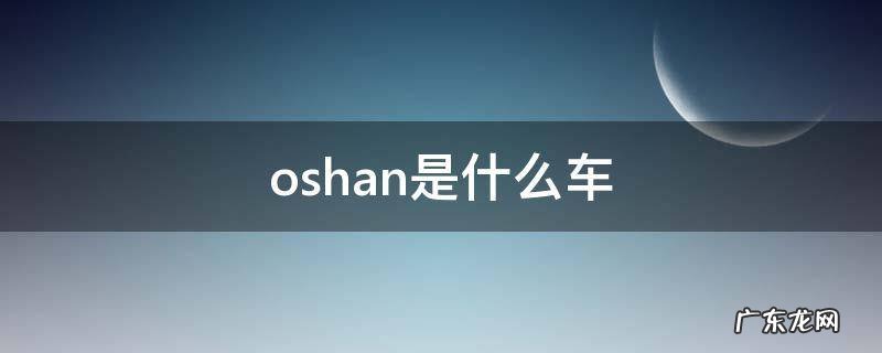方向盘oshan是什么车 oshan是什么车