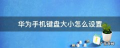 华为手机键盘大小设置在哪里 华为手机键盘大小怎么设置