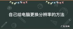 自己给电脑更换分辨率的方法 电脑自己改分辨率怎么回事