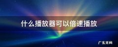 平板上什么播放器可以倍速播放 什么播放器可以倍速播放