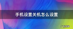 手机怎么设置开关机 手机设置关机怎么设置