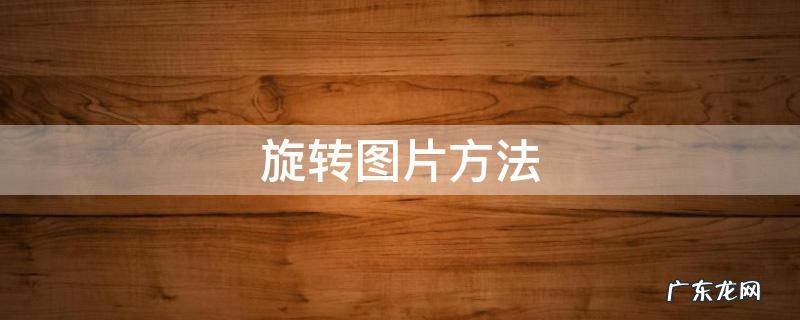 旋转图片方法 旋转图片怎么弄