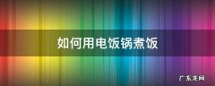 如何用电饭锅煮饭英文 如何用电饭锅煮饭