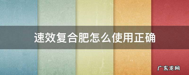 速效复合肥可以通用吗 速效复合肥怎么使用正确