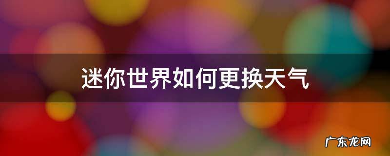 迷你世界怎么调整天气 迷你世界如何更换天气