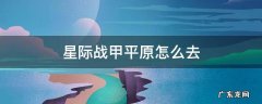 星际战甲平原进不去 星际战甲平原怎么去