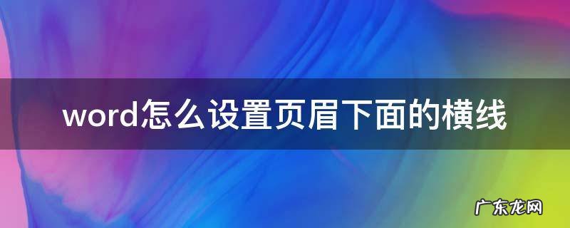word怎么设置页眉下面的横线加粗 word怎么设置页眉下面的横线