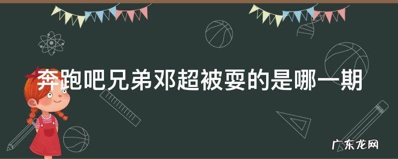 奔跑吧兄弟邓超被吓哪一期 奔跑吧兄弟邓超被耍的是哪一期