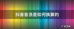抖音音浪怎么算钱 抖音音浪是如何换算的