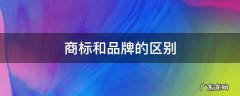 商标和品牌的区别举例 商标和品牌的区别