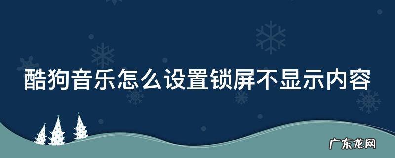 酷狗音乐怎么锁屏不显示界面 酷狗音乐怎么设置锁屏不显示内容